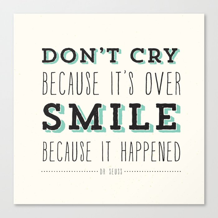 Don't Cry Because It's Over Smile Because It Happened - Dr Seuss Quote Canvas Print