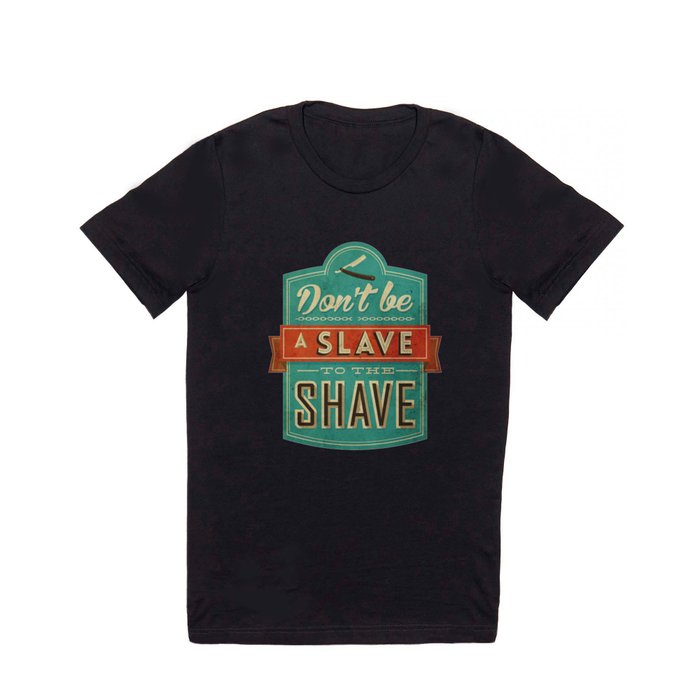 Don't be a slave to the shave T Shirt