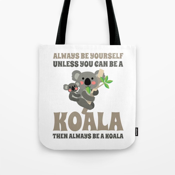 Always Be Yourself Unless You Can Be A Koala Tote Bag