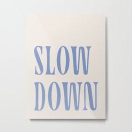 slow down Metal Print
