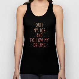 Job Quit Quote Quit my Job and Follow my Dreams Unisex Tank Top