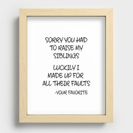 Sorry You Had To Raise My Siblings - Your Favorite Recessed Framed Print