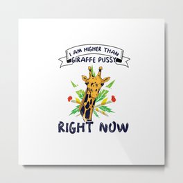Adult Humor Higher Than Giraffe's Pussy Metal Print | Higher, Gift, Funny, Pussy, Adult, Shirt, Apparel, Painting, Awesome, Than 