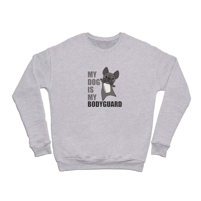 My Dog Is My Bodyguard Dogs French Bulldog Animals Crewneck Sweatshirt