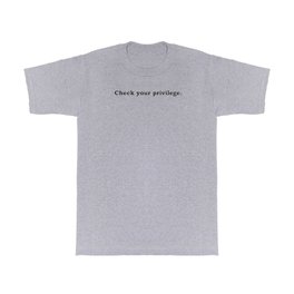 Check your privilege. T Shirt