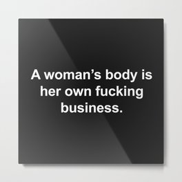 A Woman's Body Empowering Quote Metal Print | Political, Unitedstates, Quote, Feminist, Funny, Saying, Offensive, Pro Choice, Abortion, Roevwade 