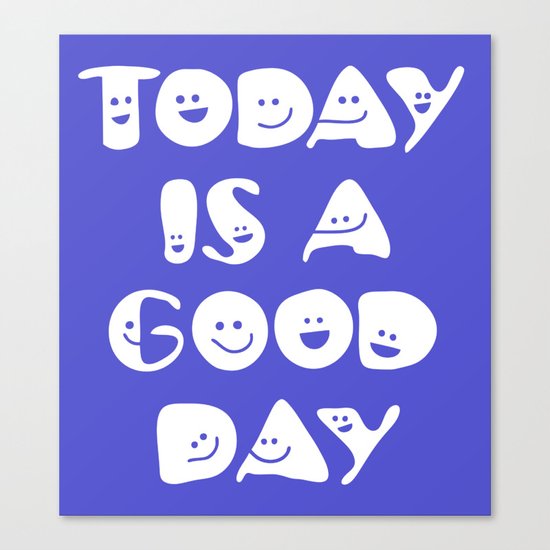 Today Is A Good Day! Canvas Print