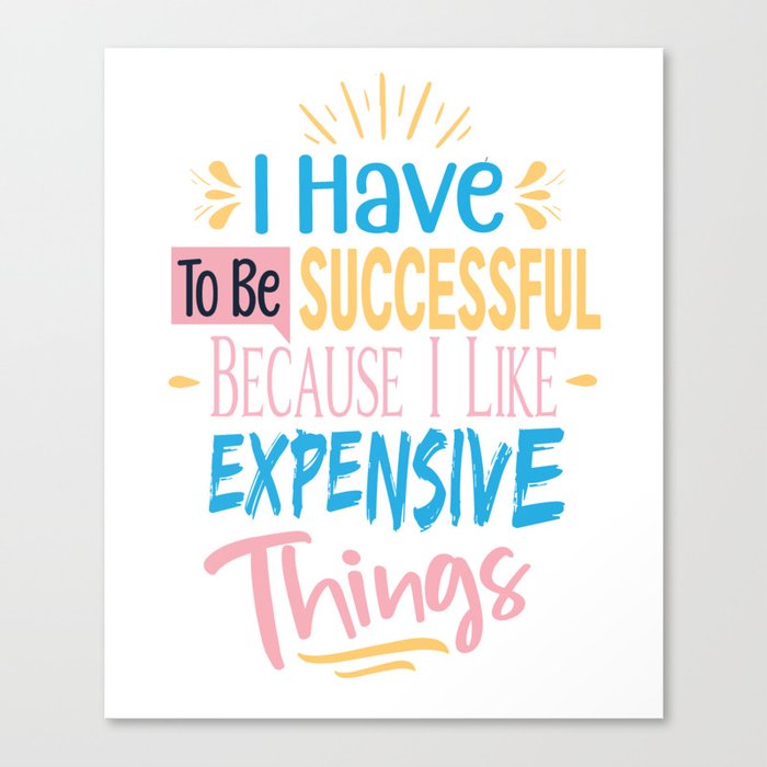 i have to be successful because i like expensive things Canvas Print