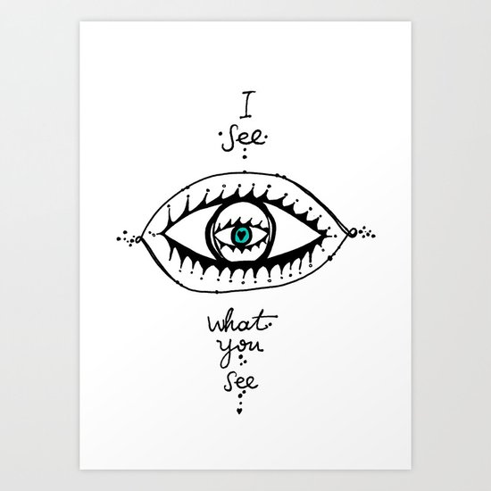 I see what you see Art Print
