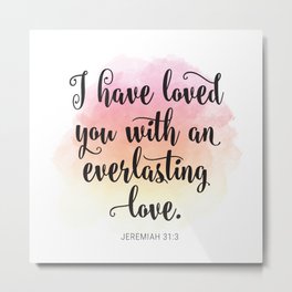 I have loved you with and everlasting love. Jeremiah 31:3 Metal Print | Handwriting, Office, Typography, Walldecor, Graphicdesign, Quote, Wallart, Handlettering, Watercolor, Calligraphy 