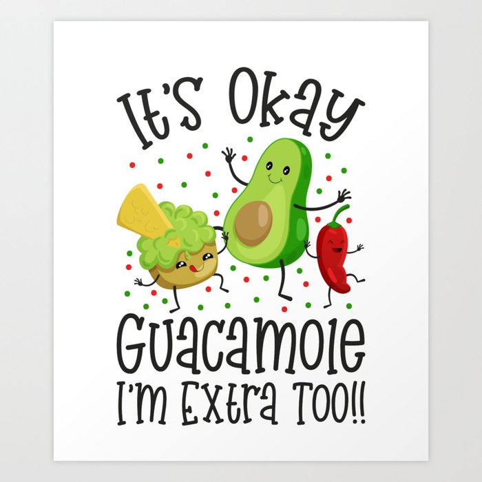 It S Okay Guacamole I M Extra Too Art Print By Sonyadehart Society6