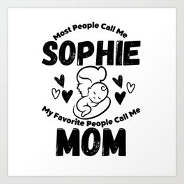 most people call me Sophie my favorite people call me mom Art Print | Sophienametag, Mothersday, Formomsophie, Firstnamesophie, Personalgift, Mothernamesophie, Giftsforsophie, Personalized, Babygirl, Sophie 