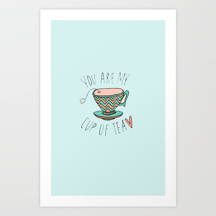 "YOU'RE MY CUP OF TEA" Art Print
