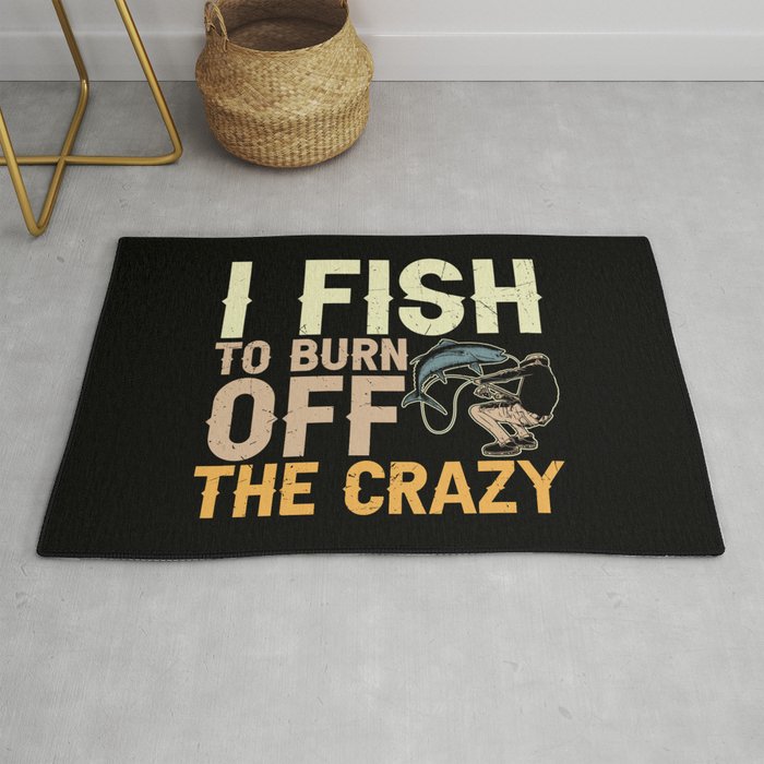 I Fish To Burn Off The Crazy Rug