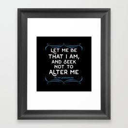 Shakespeare quote - Let me be that I am and seek not to alter me. Framed Art Print