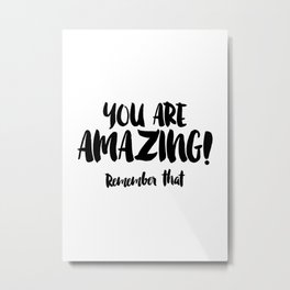 You are AMAZING Metal Print | Amazing, Youareamazing, Love, Graphicdesign, People, Black and White, Motivational, Quotes, Quote, Typography 