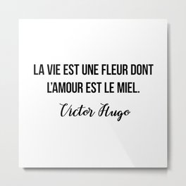 La vie est une fleur dont l’amour est le miel.  Victor Hugo Metal Print