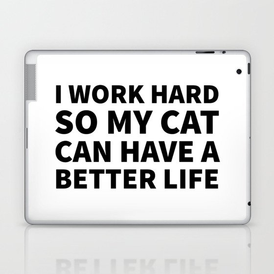 I Work Hard So My Cat Can Have A Better Life Laptop Ipad Skin By