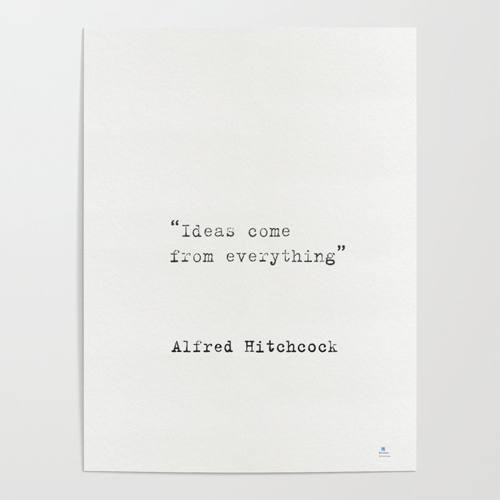 “Ideas come from everything”  Alfred Hitchcock Poster