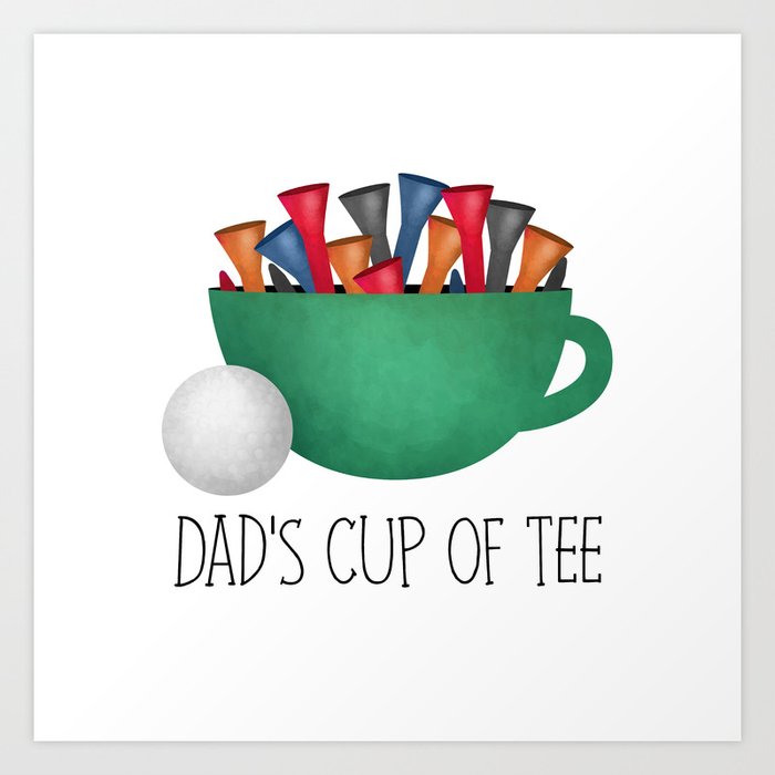 Dad's Cup Of Tee Art Print