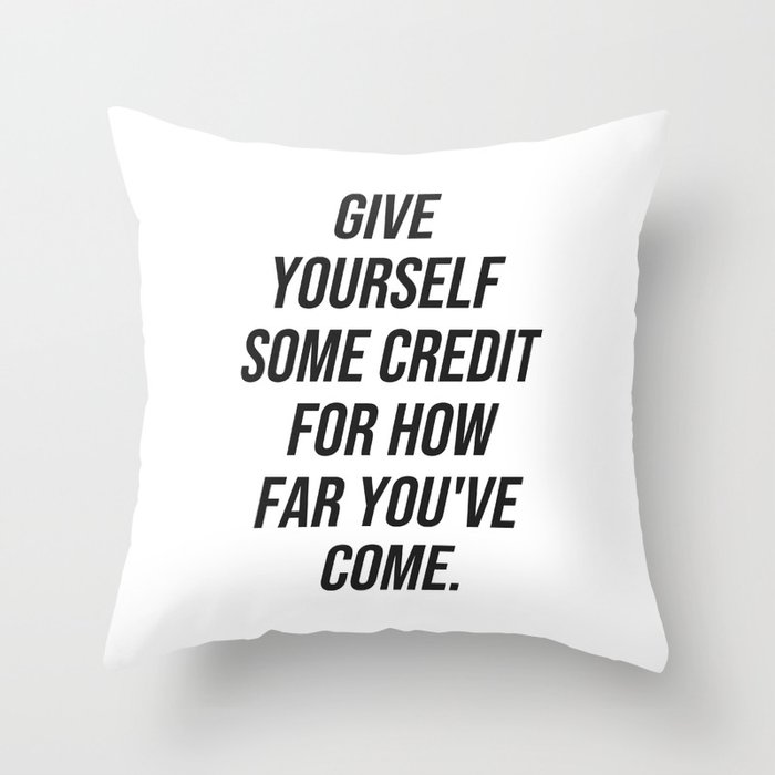 Give yourself some credit for how far you've come Throw Pillow