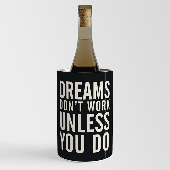 Dreams don't work unless You Do. Quote typography, to inspire, motivate, boost, overcome difficulty Wine Chiller