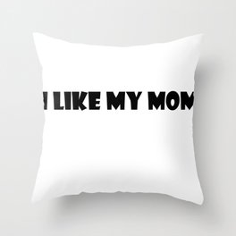 I Like My Mom Throw Pillow