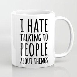 I Hate Talking To People About Things Mug