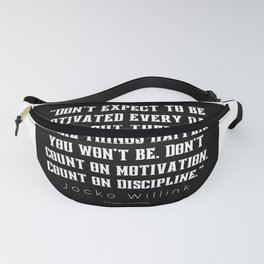 1 |  Jocko Willink Quotes | 210627| “Don’t expect to be motivated every day to get out there and make things happen. You won’t be. Don’t count on motivation. Count on Discipline.”  Fanny Pack