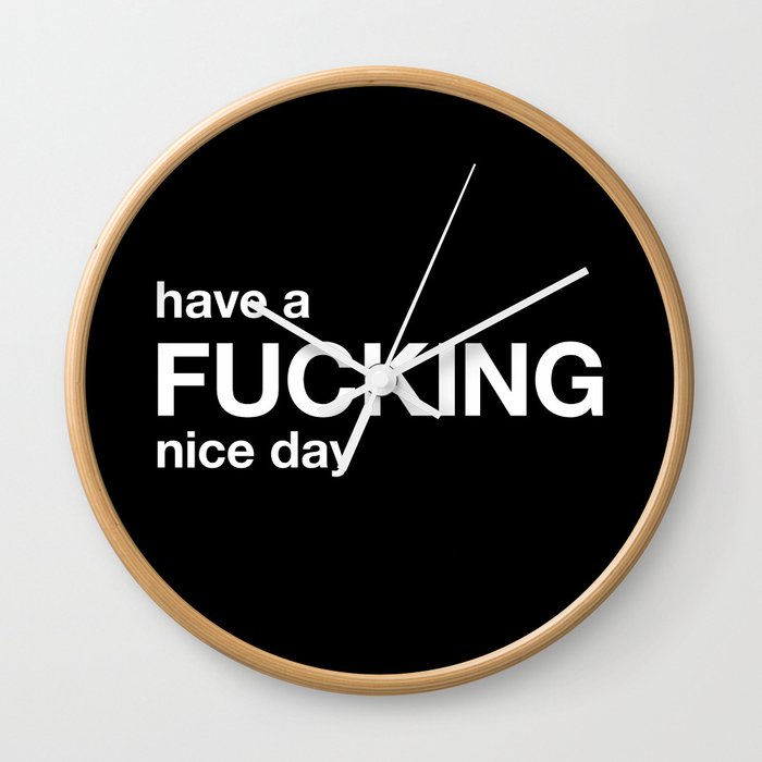 have a FUCKING nice day Wall Clock