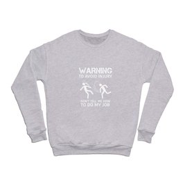 To Avoid Injury Dont Tell Me How To Do My Job Crewneck Sweatshirt