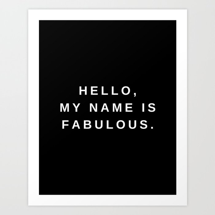 Hello, my name is fabulous Art Print