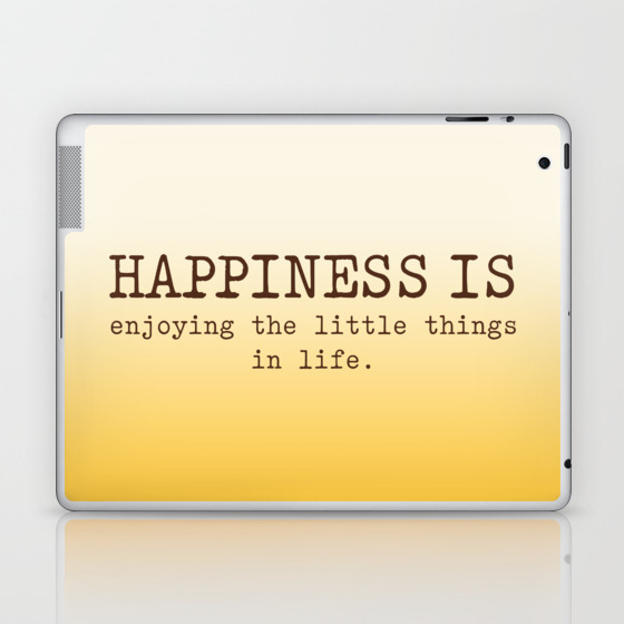 Happiness Is Enjoying The Little Things In Life Happiness Quotes Laptop Ipad Skin By Socoart Society6
