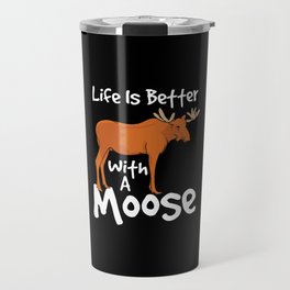 Life Is Better With A Moose Travel Mug