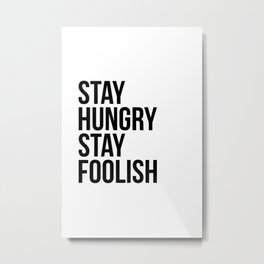 Stay hungry stay foolish Metal Print