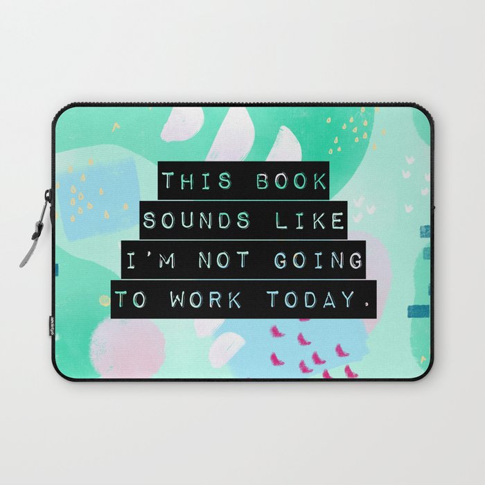 This book sounds like I'm not going to work today. Laptop Sleeve
