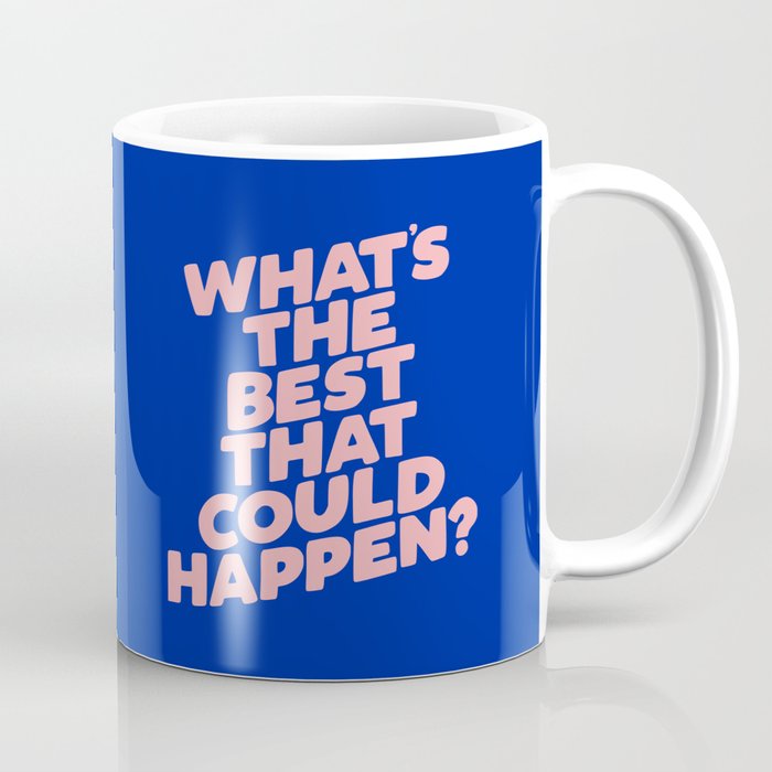 Whats The Best That Could Happen Coffee Mug