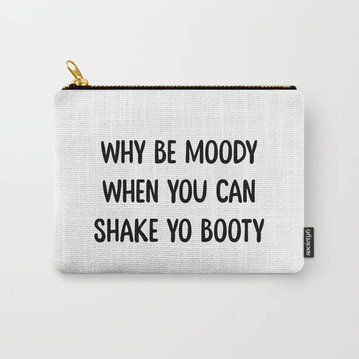 WHY BE MOODY WHEN YOU CAN SHAKE YO BOOTY Carry-All Pouch