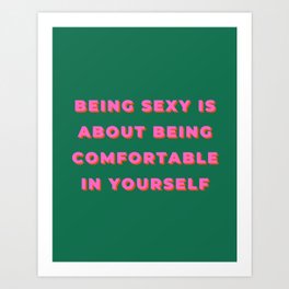 Being Sexy is About Being Comfortable in Yourself, Being Sexy, Sexy, Confortable, Fabulous, Motivational, Inspirational, Feminist Art Print