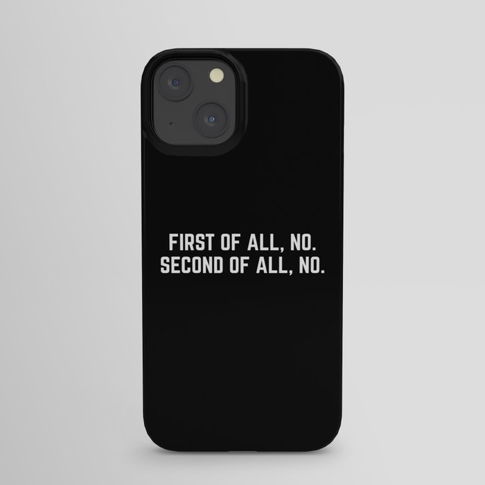 First Of All, No Funny Quote iPhone Case