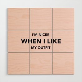 I'm nicer when I like my outfit Wood Wall Art