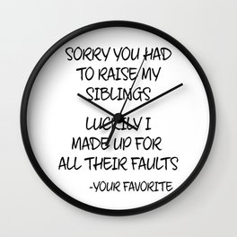 Sorry You Had To Raise My Siblings - Your Favorite Wall Clock