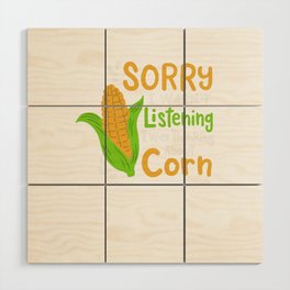 orry I Wasn't Listening I Was Thinking About Corn Wood Wall Art