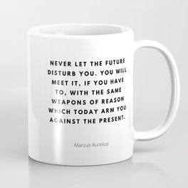 Never let the future disturb you, Stoic Quote, Marcus Aurelius Coffee Mug
