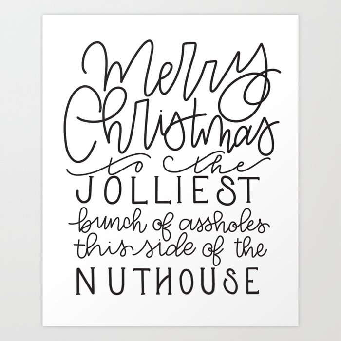 Merry Christmas to the jolliest bunch of assholes this side of the nuthouse Art Print