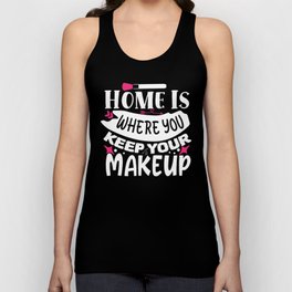 Home Is Where You Keep Your Makeup Unisex Tank Top