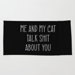 Me And My Cat Talk Shit About You Funny Beach Towel