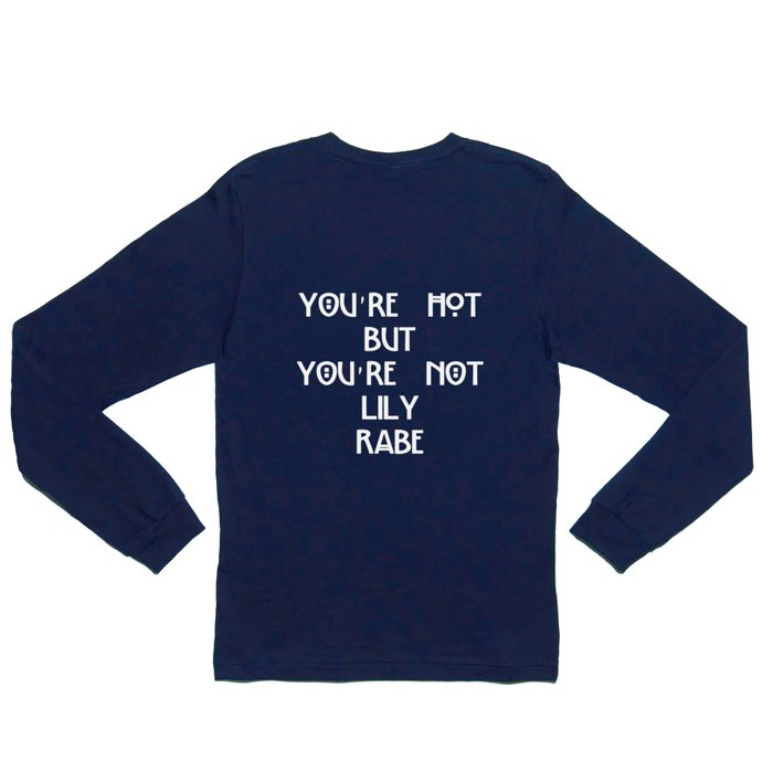 You're hot but you're not Lily Rabe shirt Long Sleeve T Shirt by  Lily_honking_rabe | Society6