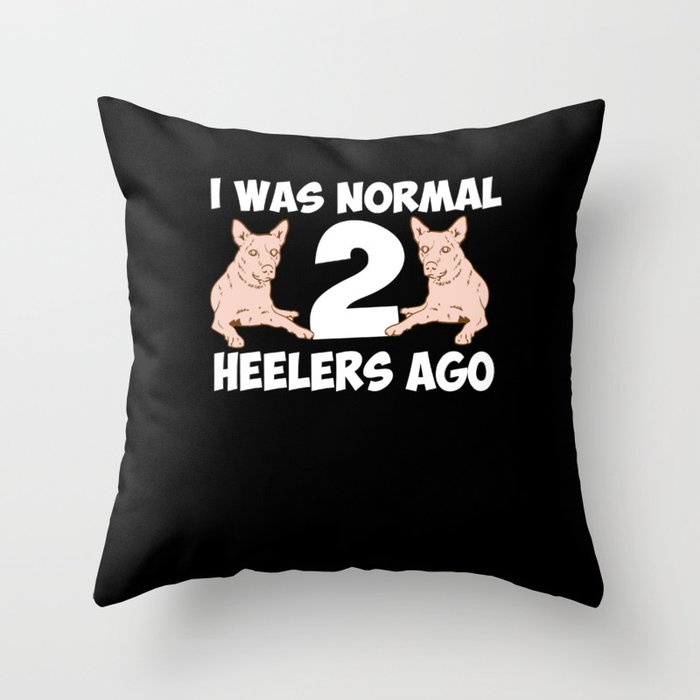 I Was Normal 2 Heelers Ago Throw Pillow