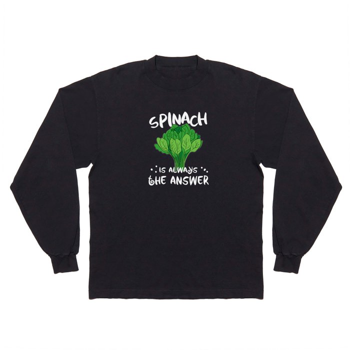 Spinach Is Always The Answer Vegan Long Sleeve T Shirt